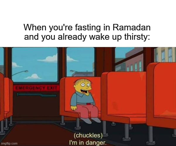 Oh no... (Ramadan Meme) | When you're fasting in Ramadan and you already wake up thirsty: | image tagged in i'm in danger blank place above | made w/ Imgflip meme maker