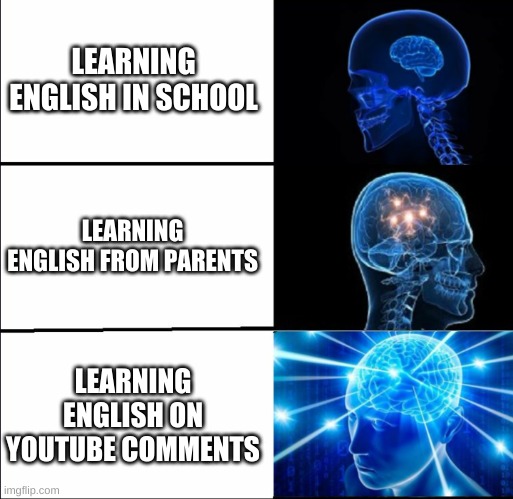 Galaxy Brain (3 brains) | LEARNING ENGLISH IN SCHOOL LEARNING ENGLISH FROM PARENTS LEARNING ENGLISH ON YOUTUBE COMMENTS | image tagged in galaxy brain 3 brains | made w/ Imgflip meme maker