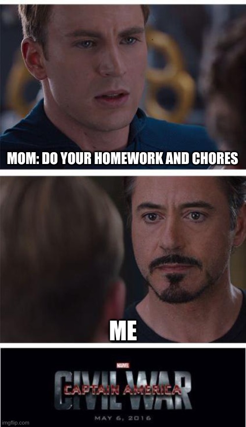 every day be like | MOM: DO YOUR HOMEWORK AND CHORES; ME | image tagged in memes,marvel civil war 1,marvel,lol,funny memes | made w/ Imgflip meme maker