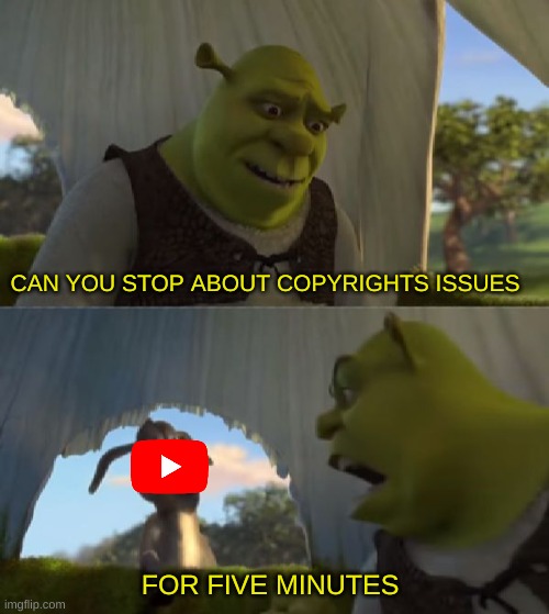 Could you not ___ for 5 MINUTES | CAN YOU STOP ABOUT COPYRIGHTS ISSUES FOR FIVE MINUTES | image tagged in could you not ___ for 5 minutes | made w/ Imgflip meme maker