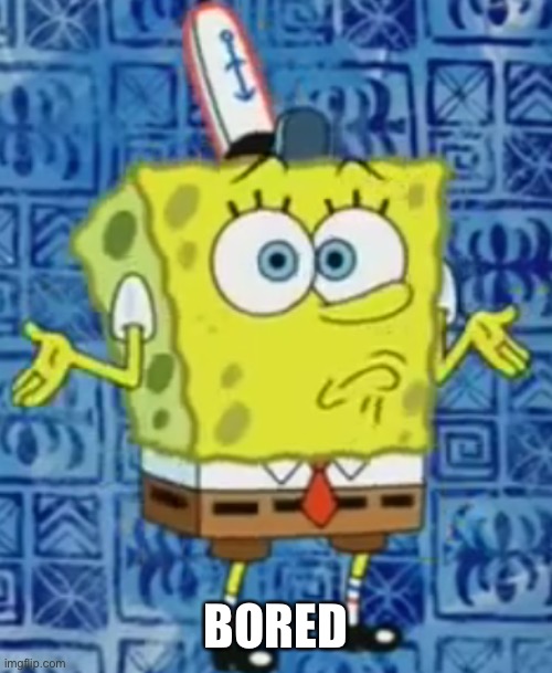 SpongeBob shrug | BORED | image tagged in spongebob shrug | made w/ Imgflip meme maker