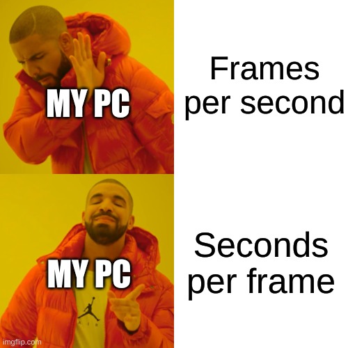 Is your pc like this | Frames per second; MY PC; Seconds per frame; MY PC | image tagged in memes,drake hotline bling,funny,pc gaming,drake,meme | made w/ Imgflip meme maker