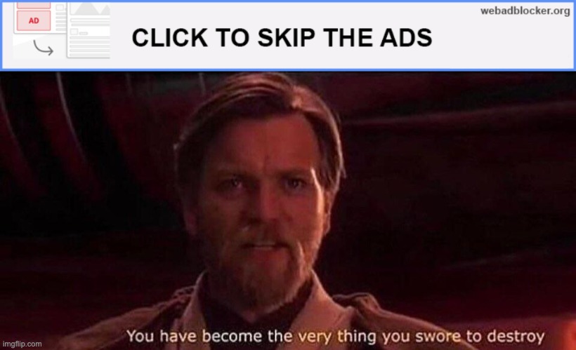Has anyone seen an ironic ad like this one? Please insert an image of it, so I can make a meme of it! | image tagged in you've become the very thing you swore to destroy | made w/ Imgflip meme maker
