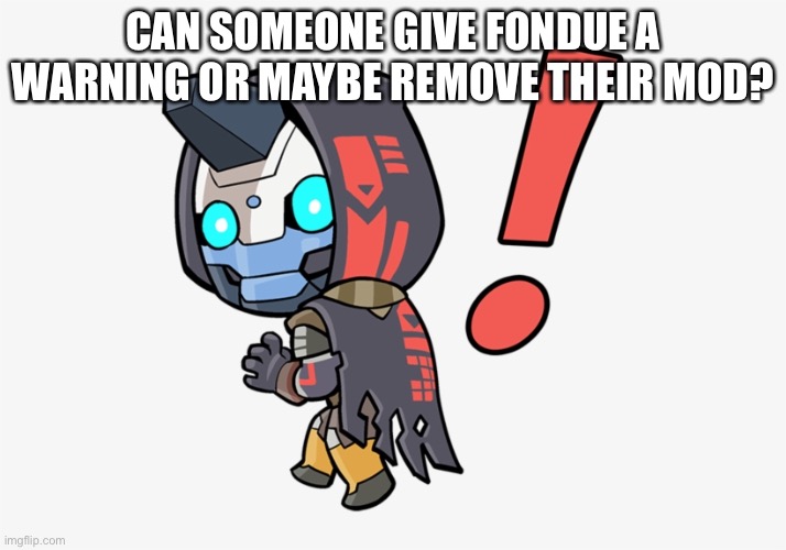 As a former owner I can at least give some advice. | CAN SOMEONE GIVE FONDUE A WARNING OR MAYBE REMOVE THEIR MOD? | image tagged in sneaky bastard | made w/ Imgflip meme maker
