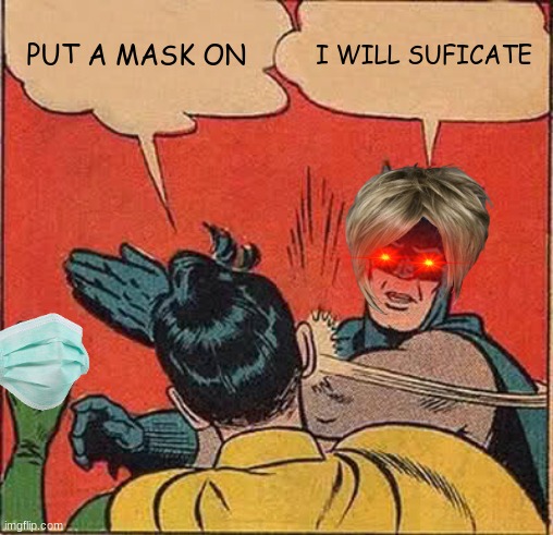 Batman Slapping Robin | PUT A MASK ON; I WILL SUFICATE | image tagged in memes,batman slapping robin | made w/ Imgflip meme maker
