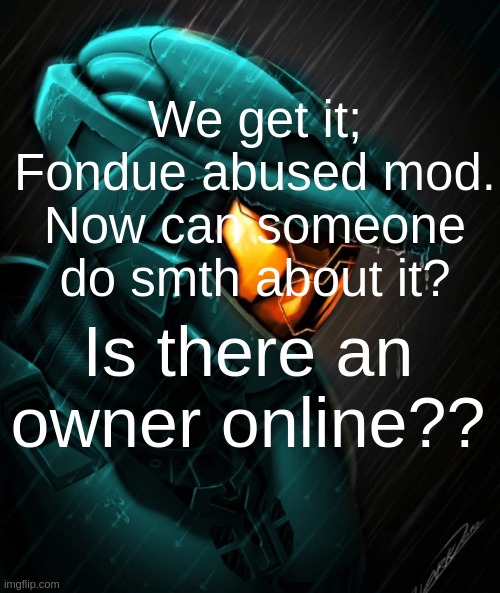 . | We get it; Fondue abused mod. Now can someone do smth about it? Is there an owner online?? | image tagged in tucker rvb | made w/ Imgflip meme maker