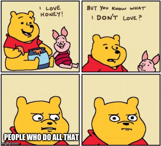 upset pooh | PEOPLE WHO DO ALL THAT | image tagged in upset pooh | made w/ Imgflip meme maker