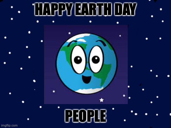 happy earth day | HAPPY EARTH DAY; PEOPLE | image tagged in blank white template | made w/ Imgflip meme maker