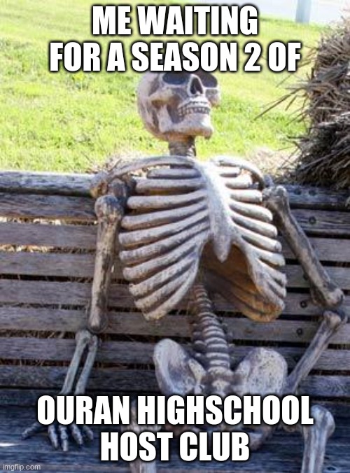 OHSHC | ME WAITING FOR A SEASON 2 OF; OURAN HIGHSCHOOL HOST CLUB | image tagged in memes,waiting skeleton | made w/ Imgflip meme maker