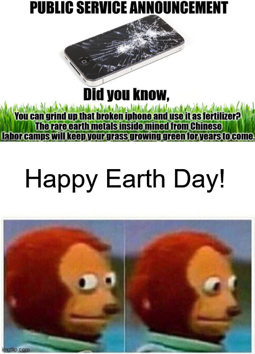 Happy Earth Day! | image tagged in memes,monkey puppet,iphone,psa,lmao | made w/ Imgflip meme maker