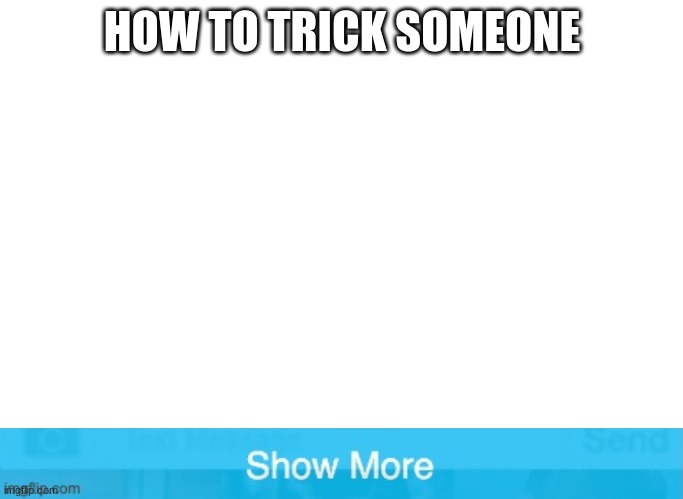  HOW TO TRICK SOMEONE | image tagged in blank meme template | made w/ Imgflip meme maker