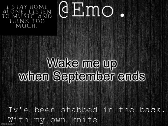 Emo Emo | Wake me up when September ends | image tagged in emo emo | made w/ Imgflip meme maker