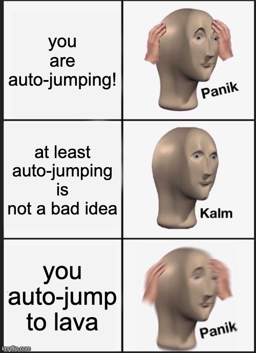 Panik Kalm Panik Meme | you are auto-jumping! at least auto-jumping is not a bad idea you auto-jump to lava | image tagged in memes,panik kalm panik | made w/ Imgflip meme maker