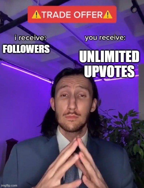 Follow | UNLIMITED UPVOTES; FOLLOWERS | image tagged in trade offer,followers,upvote beggars | made w/ Imgflip meme maker