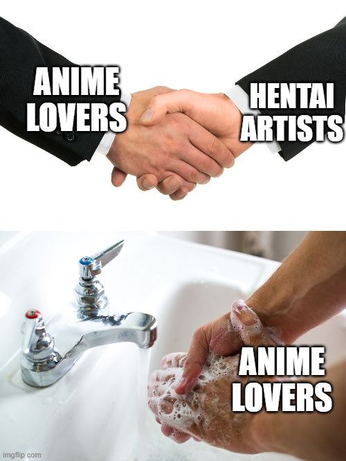 Non-horny | HENTAI ARTISTS; ANIME LOVERS; ANIME LOVERS | image tagged in handshake washing hand | made w/ Imgflip meme maker