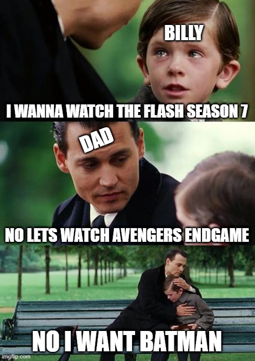 dc vs marvel | BILLY; I WANNA WATCH THE FLASH SEASON 7; DAD; NO LETS WATCH AVENGERS ENDGAME; NO I WANT BATMAN | image tagged in memes,finding neverland | made w/ Imgflip meme maker