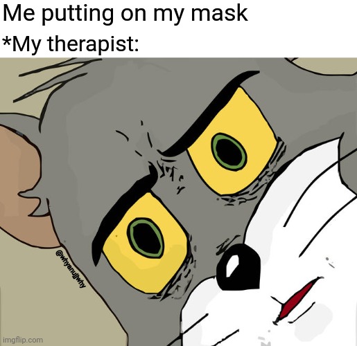 Introvert ploxx | Me putting on my mask; *My therapist:; @whyanujjwhy | image tagged in memes,unsettled tom | made w/ Imgflip meme maker