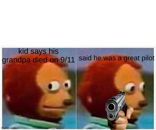 9/11 | said he was a great pilot; kid says his grandpa died on 9/11 | image tagged in memes,monkey puppet | made w/ Imgflip meme maker