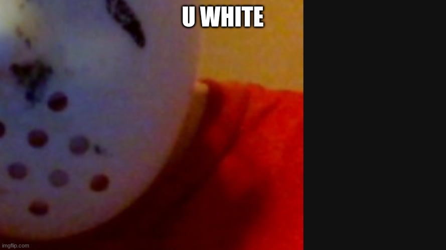 U WHITE | made w/ Imgflip meme maker