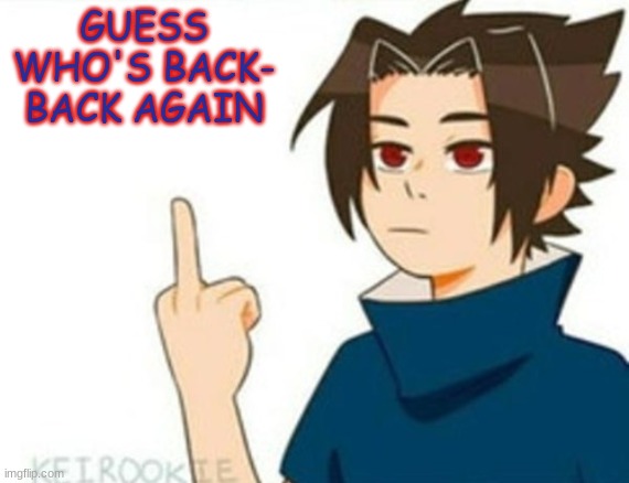 s h a d y s b a c k- t e l l a f r i e n d (okimdonebeingcringenow | GUESS WHO'S BACK- BACK AGAIN | image tagged in sasuke middle finger | made w/ Imgflip meme maker