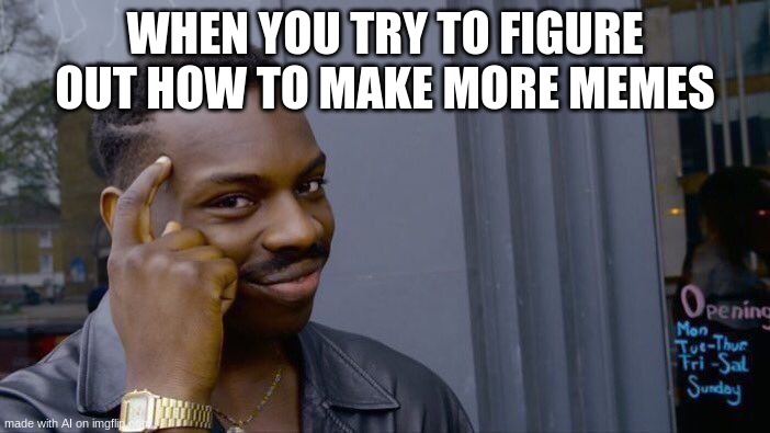 Roll Safe Think About It | WHEN YOU TRY TO FIGURE OUT HOW TO MAKE MORE MEMES | image tagged in memes,roll safe think about it | made w/ Imgflip meme maker