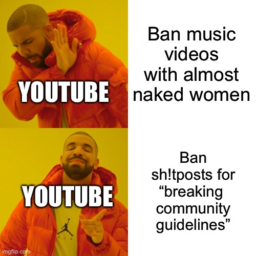 I have seen videos that don’t even break guidelines and are still restricted | Ban music videos with almost naked women; YOUTUBE; Ban sh!tposts for “breaking 
community guidelines”; YOUTUBE | image tagged in memes,drake hotline bling,scumbag youtube | made w/ Imgflip meme maker