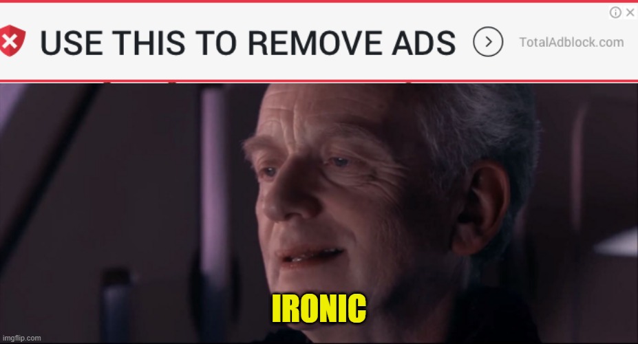 why? | IRONIC | image tagged in palpatine ironic,ads | made w/ Imgflip meme maker