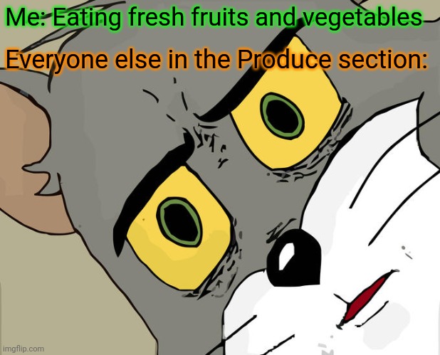 Wait till you get home to eat your groceries! | Me: Eating fresh fruits and vegetables; Everyone else in the Produce section: | image tagged in memes,unsettled tom,eating,grocery store,groceries,funny memes | made w/ Imgflip meme maker