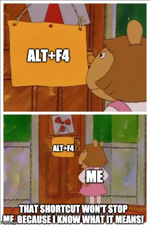 That sign won't stop me! | ALT+F4 ALT+F4 ME THAT SHORTCUT WON'T STOP ME, BECAUSE I KNOW WHAT IT MEANS! | image tagged in that sign won't stop me | made w/ Imgflip meme maker