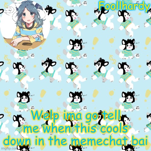 Stop looking for name | Welp ima go tell me when this cools down in the memechat bai | image tagged in no | made w/ Imgflip meme maker