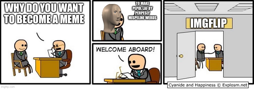 Job Interview | TO MAKE PEPOL LAF BY PERPESLY MISPELINE WERDS; WHY DO YOU WANT TO BECOME A MEME; IMGFLIP | image tagged in job interview,stonks | made w/ Imgflip meme maker