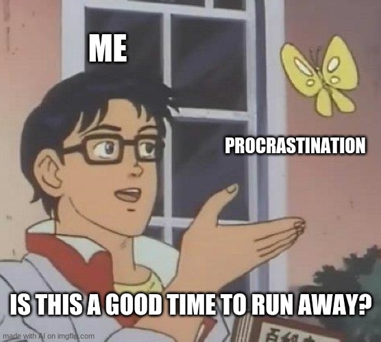 Is This A Pigeon | ME; PROCRASTINATION; IS THIS A GOOD TIME TO RUN AWAY? | image tagged in memes,is this a pigeon | made w/ Imgflip meme maker