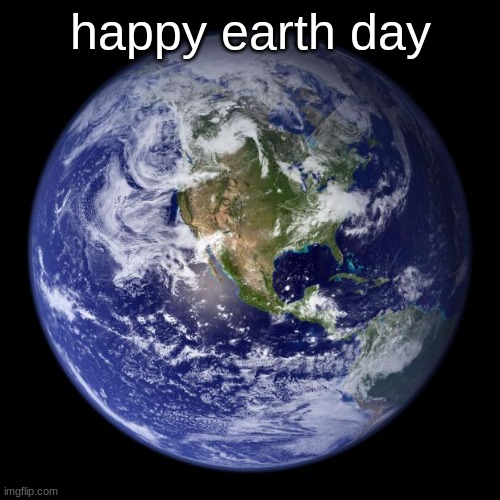 eat greens | happy earth day | image tagged in earth | made w/ Imgflip meme maker