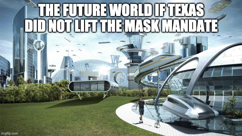 The future world if | THE FUTURE WORLD IF TEXAS DID NOT LIFT THE MASK MANDATE | image tagged in the future world if | made w/ Imgflip meme maker