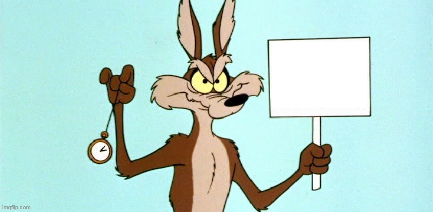 Wile E Coyote with sign | image tagged in wile e coyote,coyote,bugs bunny,sign | made w/ Imgflip meme maker