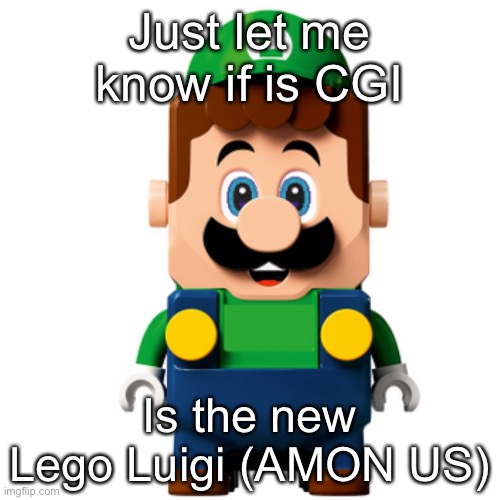 LUGEE ? | Just let me know if is CGI; Is the new Lego Luigi (AMON US) | image tagged in lego | made w/ Imgflip meme maker