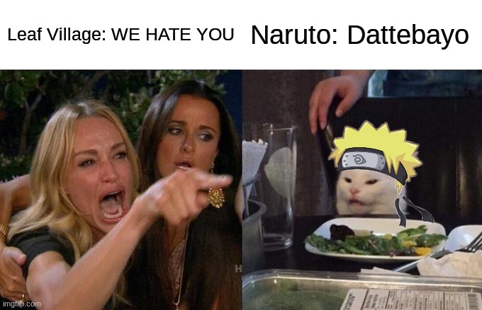 Naruto Means Business | Leaf Village: WE HATE YOU; Naruto: Dattebayo | image tagged in memes,woman yelling at cat | made w/ Imgflip meme maker