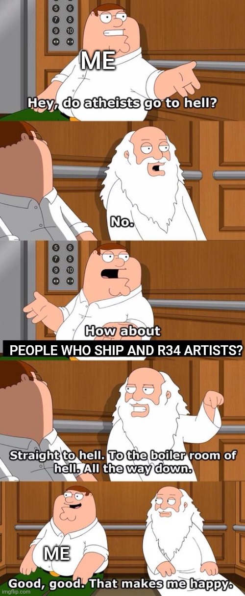 Rip everyone's eye's :( | ME; PEOPLE WHO SHIP AND R34 ARTISTS? ME | image tagged in the boiler room of hell | made w/ Imgflip meme maker