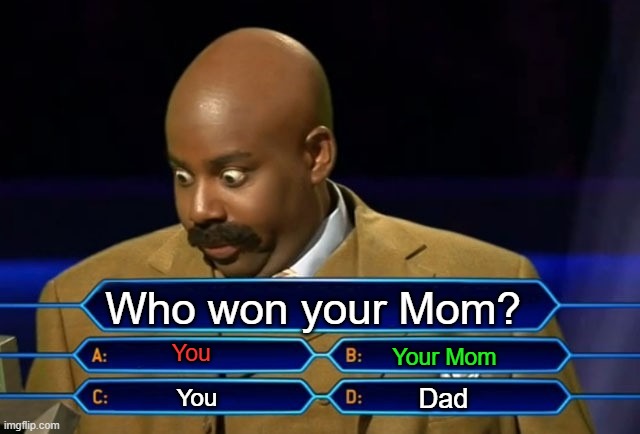 The Winner is? | Who won your Mom? You; Your Mom; Dad; You | image tagged in who wants to be a millionaire | made w/ Imgflip meme maker