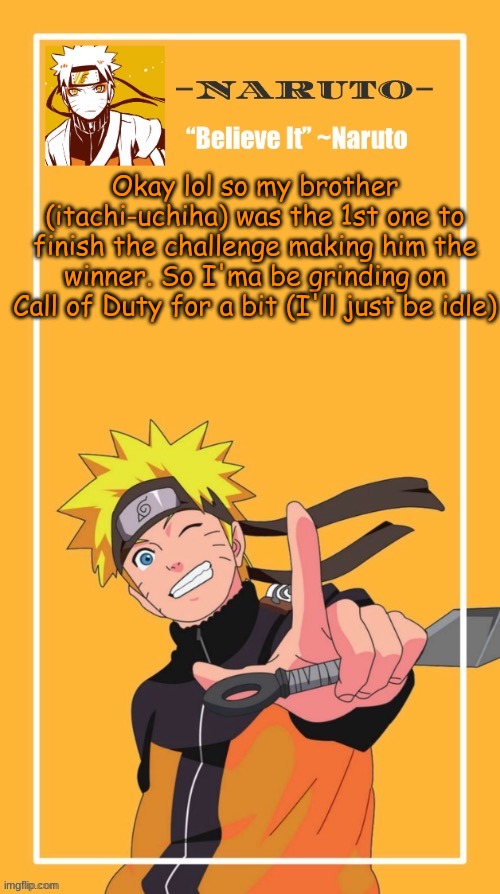 Also, question: Once I finish the regular playthrough, should I do it again in Veteran mode? | Okay lol so my brother (itachi-uchiha) was the 1st one to finish the challenge making him the winner. So I'ma be grinding on Call of Duty for a bit (I'll just be idle) | image tagged in yes another naruto temp | made w/ Imgflip meme maker