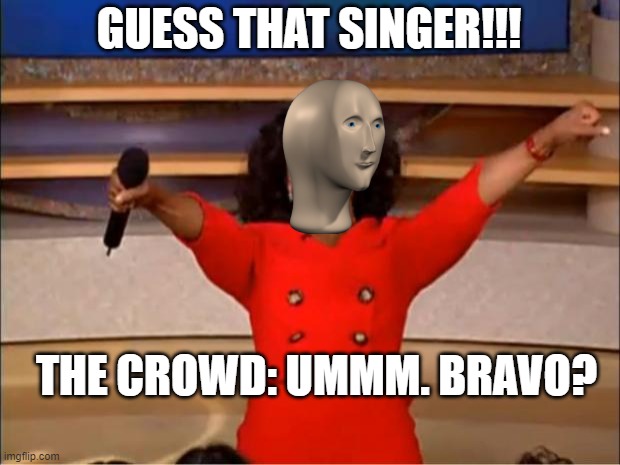 Guess that!- singer. | GUESS THAT SINGER!!! THE CROWD: UMMM. BRAVO? | image tagged in memes | made w/ Imgflip meme maker