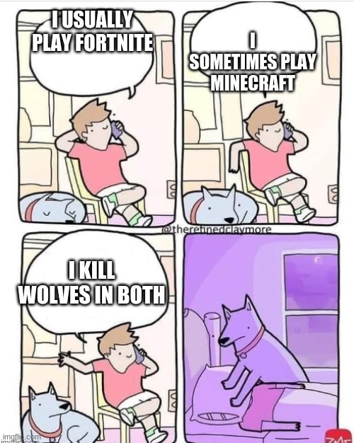 I SOMETIMES PLAY MINECRAFT; I USUALLY PLAY FORTNITE; I KILL WOLVES IN BOTH | image tagged in wolves | made w/ Imgflip meme maker