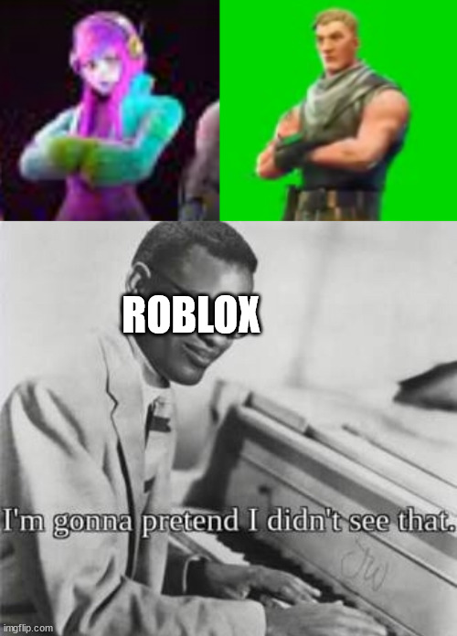 ROBLOX | image tagged in roblox anthro,fortnite,im gonna pretend i didnt see that | made w/ Imgflip meme maker
