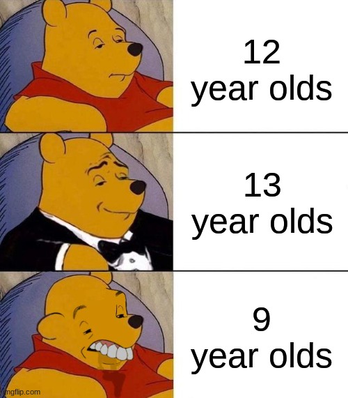 Best,Better, Blurst | 12 year olds 13 year olds 9 year olds | image tagged in best better blurst | made w/ Imgflip meme maker
