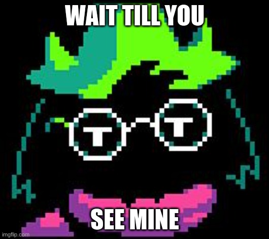 Non-Impressed Ralsei | WAIT TILL YOU SEE MINE | image tagged in non-impressed ralsei | made w/ Imgflip meme maker