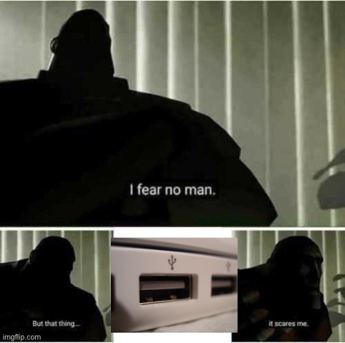 Why do USB ports suck | image tagged in i fear no man,infuriating | made w/ Imgflip meme maker
