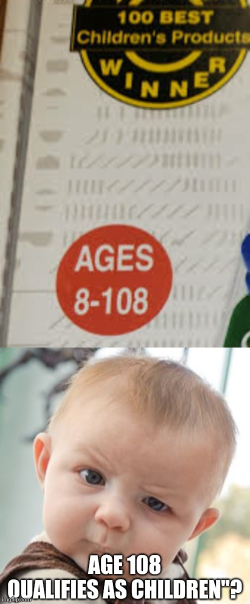 108 year old kids... That's a new one. | AGE 108 QUALIFIES AS CHILDREN"? | image tagged in skeptical baby,funny,stupid signs,you had one job just the one,wow you failed this job | made w/ Imgflip meme maker