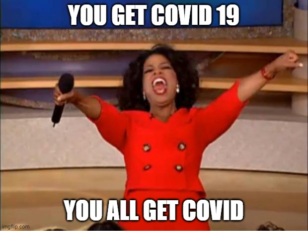 Oprah You Get A | YOU GET COVID 19; YOU ALL GET COVID | image tagged in memes,oprah you get a | made w/ Imgflip meme maker