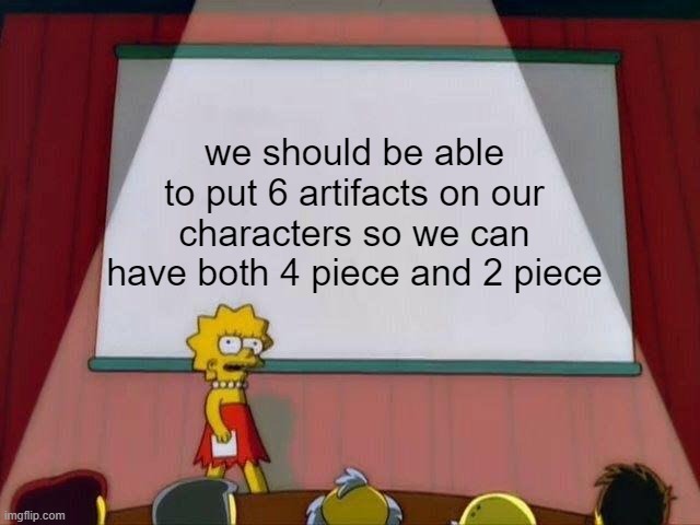 we need this | we should be able to put 6 artifacts on our characters so we can have both 4 piece and 2 piece | image tagged in lisa simpson's presentation,genshin impact | made w/ Imgflip meme maker