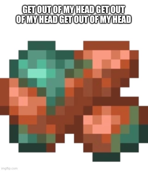 Amogus ore | GET OUT OF MY HEAD GET OUT OF MY HEAD GET OUT OF MY HEAD | image tagged in among us,minecraft | made w/ Imgflip meme maker